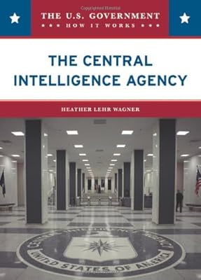 The Central Intelligence Agency (U.S. Government: How It Works)