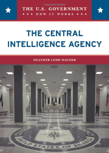 The Central Intelligence Agency (U.S. Government: How It Works) by Heather Lehr Wagner