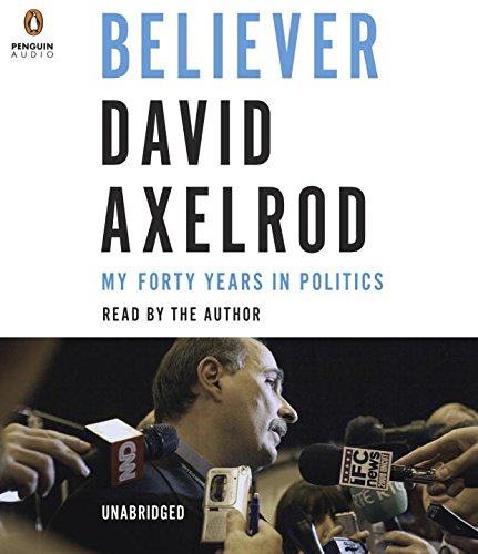 Believer: My Forty Years in Politics by David Axelrod