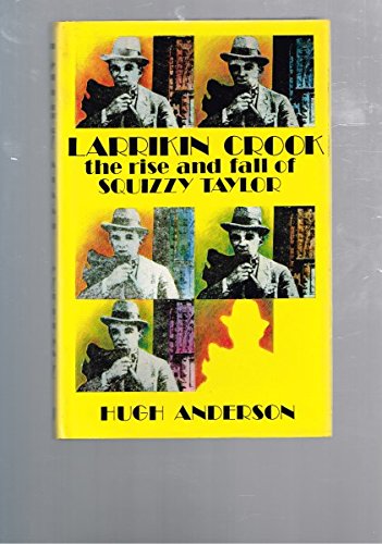 Larrikin crook; the rise and fall of Squizzy Taylor by Hugh Anderson