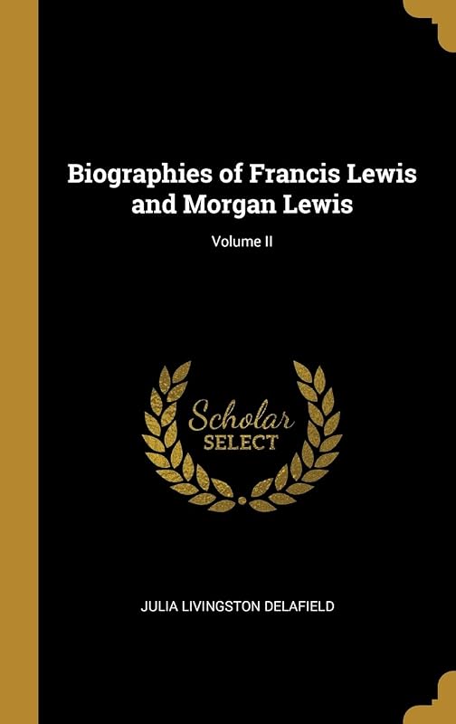 Biographies of Francis Lewis and Morgan Lewis; Volume II by Julia Livingston Delafield