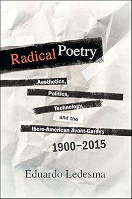 Radical Poetry: Aesthetics, Politics, Technology, and the Ibero-American Avant-Gardes, 1900-2015 (SUNY series in Latin American and Iberian Thought and Culture)