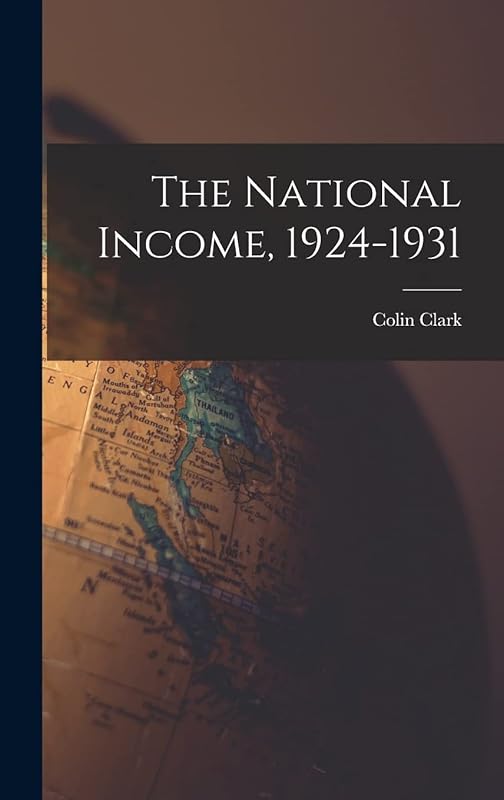 The National Income, 1924-1931 by Colin 1905- Clark