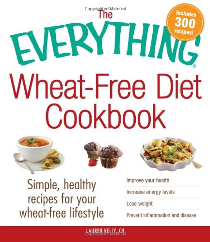 The Everything Wheat-Free Diet Cookbook: Simple, Healthy Recipes for Your Wheat-Free Lifestyle by Lauren Kelly
