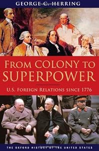 From Colony to Superpower: U.S. Foreign Relations Since 1776