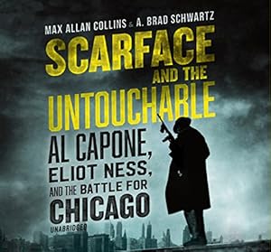Scarface and the Untouchable: Al Capone, Eliot Ness, and the Battle for Chicago