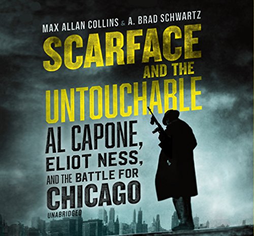 Scarface and the Untouchable: Al Capone, Eliot Ness, and the Battle for Chicago by Max Allan Collins