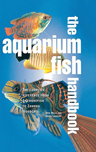 The Aquarium Fish Handbook: The Complete Reference from Anemonefish to Zamora Woodcats by Dick Mills
