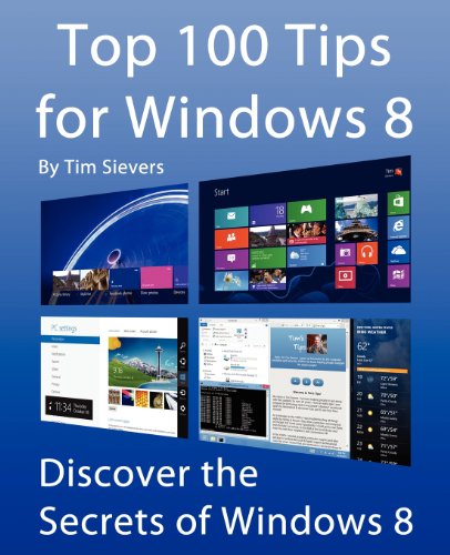 Top 100 Tips for Windows 8: Discover the Secrets of Windows 8 by Tim Sievers