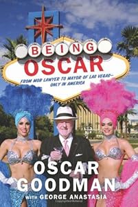 Being Oscar: From Mob Lawyer to Mayor of Las Vegas by Oscar Goodman