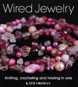 Wired Jewelry: Knitting, Crocheting and Twisting in Wire