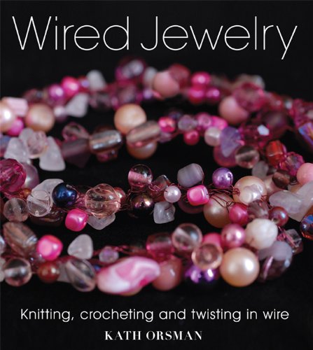Wired Jewelry: Knitting, Crocheting and Twisting in Wire by Kath Orsman