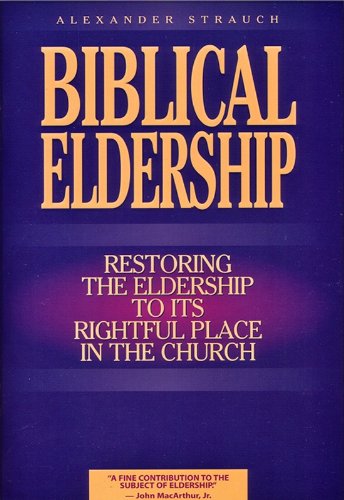 Biblical Eldership Booklet:Restoring the Eldership to Its Rightful Place in Church by Alexander Strauch