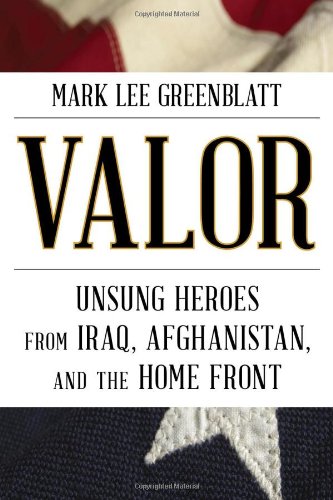 Valor: Unsung Heroes from Iraq, Afghanistan, and the Home Front by Mark Lee Greenblatt