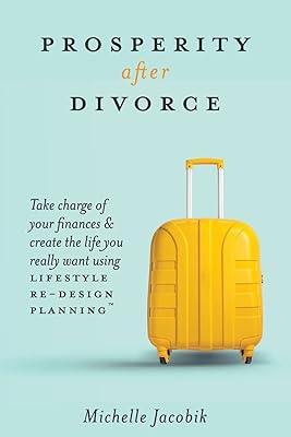 Prosperity After Divorce: Take Charge of Your Finances and Create the Life You REALLY Want Using LifeStyle Re-Design Planning