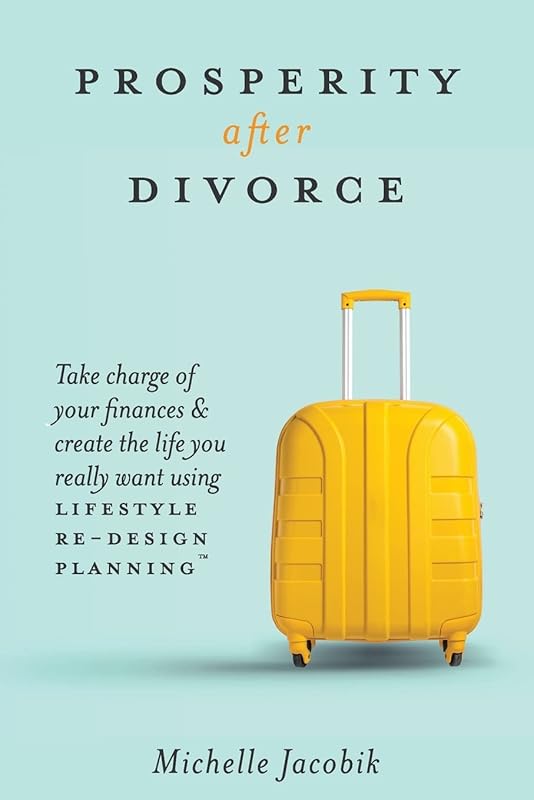 Prosperity After Divorce: Take Charge of Your Finances and Create the Life You REALLY Want Using LifeStyle Re-Design Planning by Michelle Jacobik
