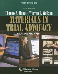 Materials in Trial Advocacy: Problems and Cases by Thomas A. Mauet