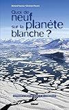 Quoi de neuf sur la planète blanche ? : Comprendre le déclin des glaces et ses conséquences par Bernard Francou