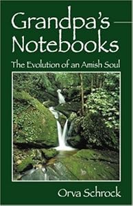 Grandpa's Notebooks: The Evolution of an Amish Soul by Orva Schrock