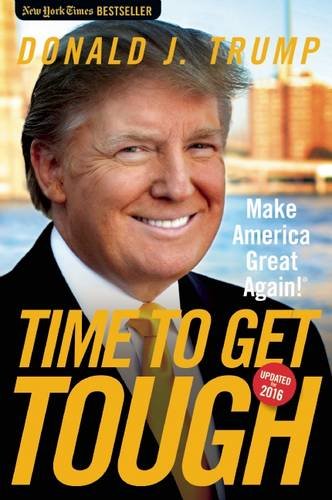 Time to Get Tough: Make America Great Again! by Donald J. Trump