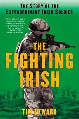 The Fighting Irish: The Story of the Extraordinary Irish Soldier
