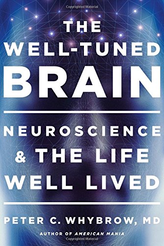 The Well-Tuned Brain: Neuroscience and the Life Well Lived by Peter C. Whybrow