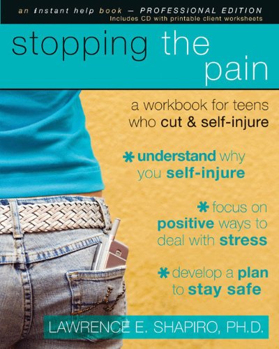 Stopping the Pain: A Workbook for Teens Who Cut and Self Injure by Lawrence Shapiro PhD