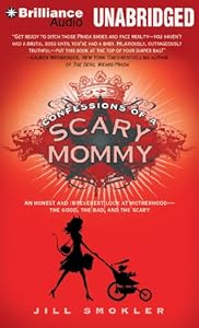 Confessions of a Scary Mommy: An Honest and Irreverent Look at Motherhood - The Good, The Bad, and the Scary