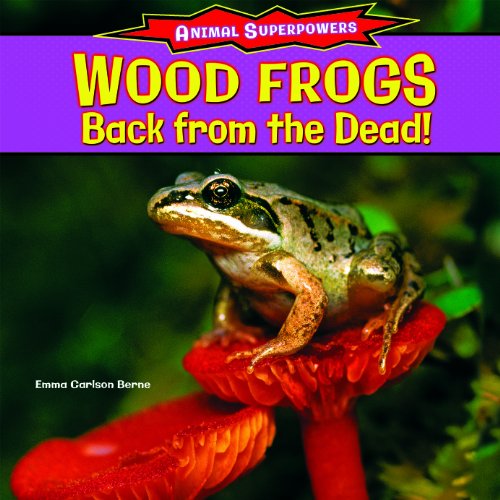 Wood Frogs: Back from the Dead! by Emma Carlson Berne