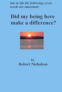 Did my being here make a difference? by Robert Nicholson