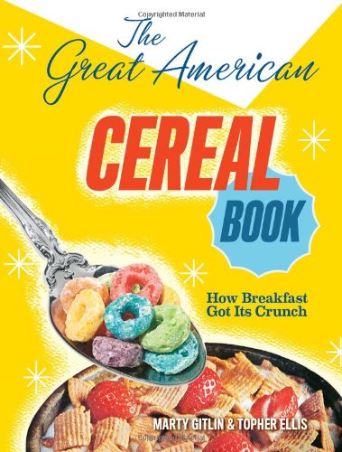 The Great American Cereal Book: How Breakfast Got Its Crunch by Martin Gitlin