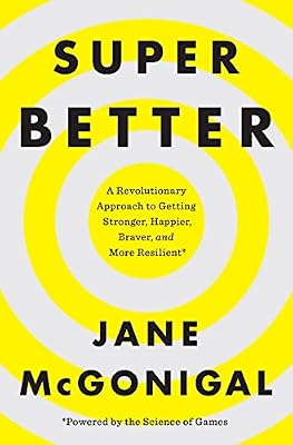 SuperBetter: A Revolutionary Approach to Getting Stronger, Happier, Braver and More Resilient--Powered by the Science of Games