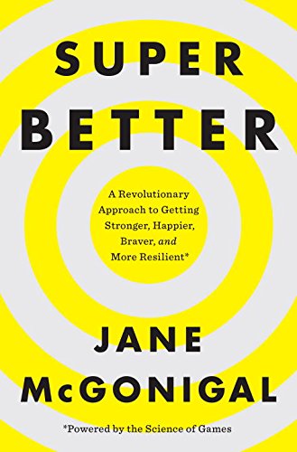 SuperBetter: A Revolutionary Approach to Getting Stronger, Happier, Braver and More Resilient--Powered by the Science of Games by Jane McGonigal