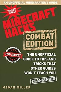 Hacks for Minecrafters: Combat Edition: The Unofficial Guide to Tips and Tricks That Other Guides Won't Teach You