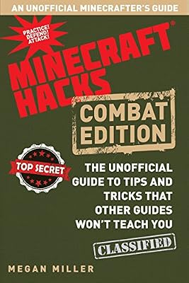 Hacks for Minecrafters: Combat Edition: The Unofficial Guide to Tips and Tricks That Other Guides Won't Teach You