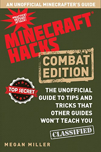 Hacks for Minecrafters: Combat Edition: The Unofficial Guide to Tips and Tricks That Other Guides Won't Teach You by Megan Miller