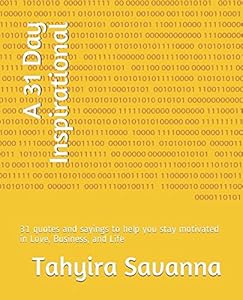A 31 Day Inspirational: 31 quotes and sayings to help you stay motivated in Love, Business, and Life by Tahyira Savanna