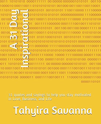 A 31 Day Inspirational: 31 quotes and sayings to help you stay motivated in Love, Business, and Life by Tahyira Savanna
