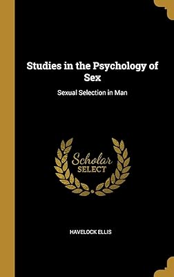 Studies in the Psychology of Sex: Sexual Selection in Man