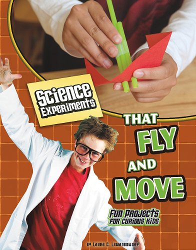 Science Experiments That Fly and Move: Fun Projects for Curious Kids by Kristi Lew
