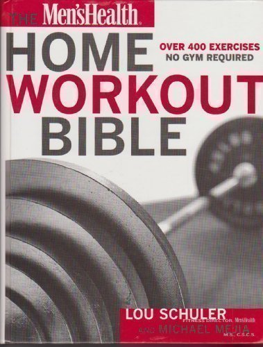 The Men's Health Home Workout Bible: A Do-It-Yourself Guide to Burning Fat and Building Muscle by Lou Schuler