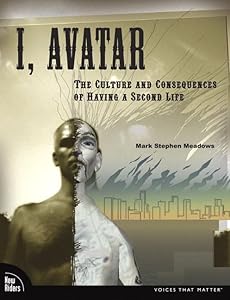 I, Avatar: The Culture and Consequences of Having a Second Life (New Riders) by Mark Stephen Meadows