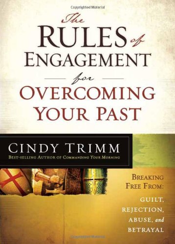 The Rules of Engagement for Overcoming Your Past: Breaking Free From Guilt, Rejection, Abuse, and Betrayal by Cindy Trimm