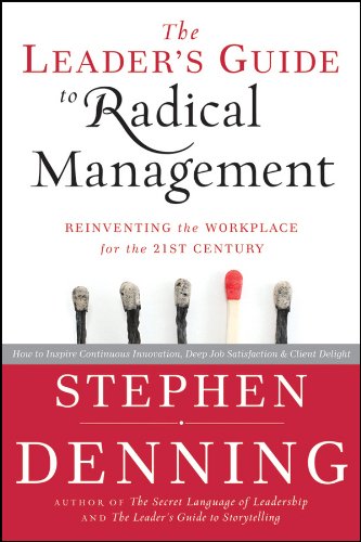 The Leader's Guide to Radical Management: Reinventing the Workplace for the 21st Century by Stephen Denning