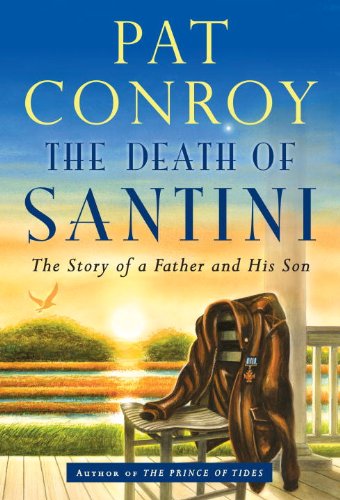 The Death of Santini: The Story of a Father and His Son by Pat Conroy