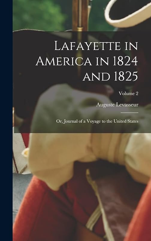 Lafayette in America in 1824 and 1825: Or, Journal of a Voyage to the United States; Volume 2 by Auguste Levasseur