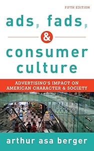 Ads, Fads, and Consumer Culture: Advertising's Impact on American Character and Society