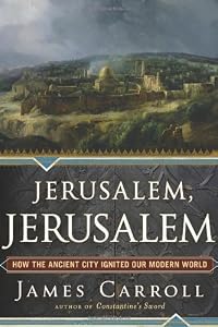 Jerusalem, Jerusalem: How the Ancient City Ignited Our Modern World