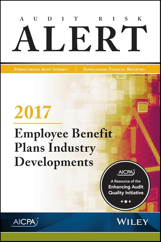 Audit Risk Alert: Employee Benefit Plans Industry Developments, 2017 by AICPA
