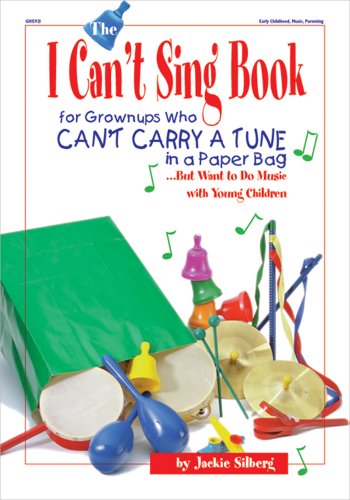 The I Can't Sing Book: For Grown-ups Who Can't Carry a Tune in a Paper Bag...But Want to do Music with Young Children by Jackie Silberg